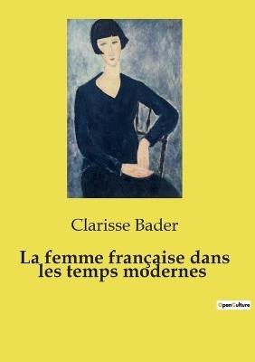 La femme fran�aise dans les temps modernes - Clarisse Bader