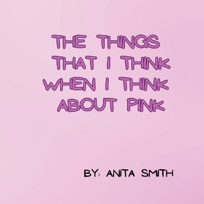 The things that I think when I think about pink - Anita Smith