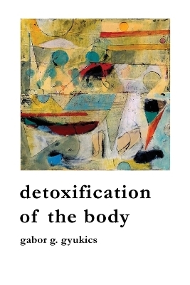 detoxification of the body - Gabor G Gyukics