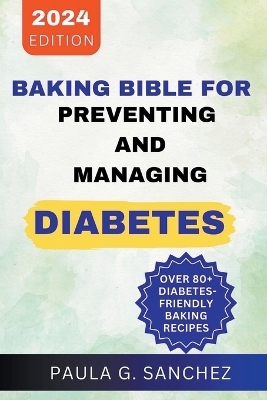 Baking Bible For Preventing And Managing Diabetes - Paula G Sanchez