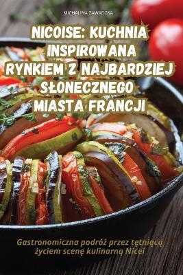 Nicoise Kuchnia Inspirowana Rynkiem Z Najbardziej Slonecznego Miasta Francji -  Michalina Zawadzka