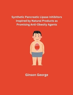 Synthetic Pancreatic Lipase Inhibitors Inspired by Natural Products as Promising Anti-Obesity Agents - Ginson George