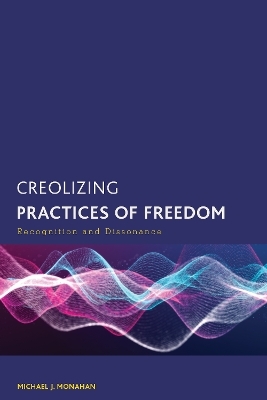 Creolizing Practices of Freedom - Michael J. Monahan