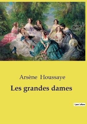 Les grandes dames - Ars�ne Houssaye
