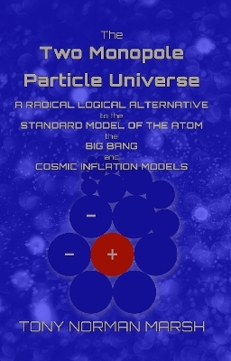 The Two Monopole Particle Universe - Tony Norman Marsh