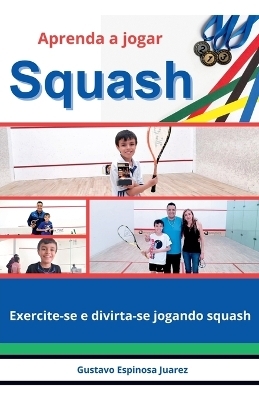 Aprenda a jogar Squash Exercite-se e divirta-se jogando squash - Gustavo Espinosa Juarez