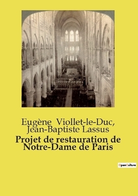 Projet de restauration de Notre-Dame de Paris - Eug�ne Viollet-Le-Duc, Jean-Baptiste Lassus