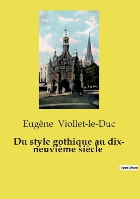 Du style gothique au dix- neuvi�me si�cle - Eug�ne Viollet-Le-Duc
