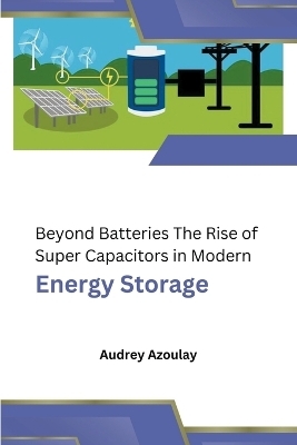 Beyond Batteries The Rise of Super Capacitors in Modern Energy Storage - Audrey Azoulay