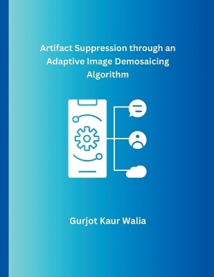 Artifact Suppression through an Adaptive Image Demosaicing Algorithm - Gurjot Kaur Walia