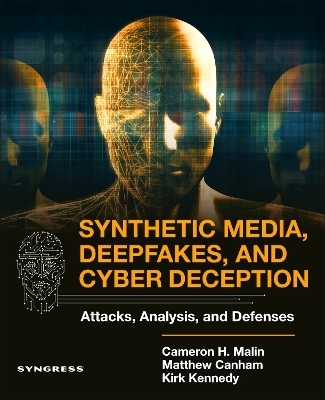 Synthetic Media, Deepfakes, and Cyber Deception - Cameron H. Malin, Matthew Canham, Kirk Kennedy