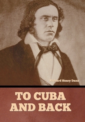 To Cuba and Back - Richard Henry Dana