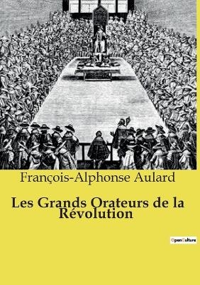 Les Grands Orateurs de la R�volution - Fran�ois-Alphonse Aulard