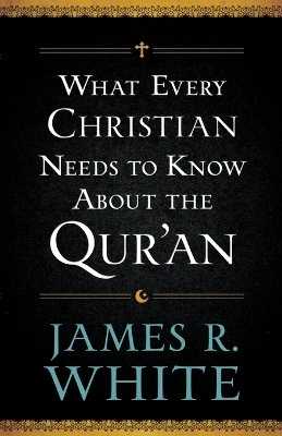 What Every Christian Needs to Know About the Qur`an - James R. White