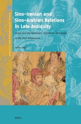 Sino-Iranian and Sino-Arabian Relations in Late Antiquity - Jeffrey Kotyk