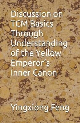 Discussion on TCM Basics Through Understanding of the Yellow Emperor's Inner Canon - Yingxiong Feng