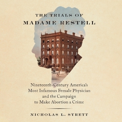 The Trials of Madame Restell - Nicholas L Syrett