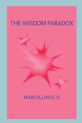 The Wisdom Paradox - Marcillinus O