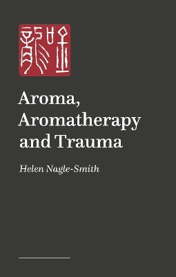 Aroma, Aromatherapy and Trauma - Helen Nagle-Smith