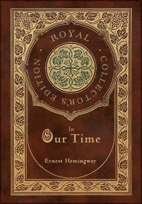 In Our Time (Royal Collector's Edition) (Case Laminate Hardcover with Jacket) - Ernest Hemingway