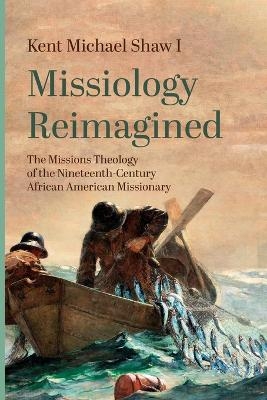 Missiology Reimagined - Kent Michael Shaw