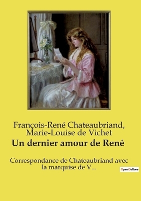 Un dernier amour de Ren� - Fran�ois-Ren� Chateaubriand, Marie-Louise de Vichet