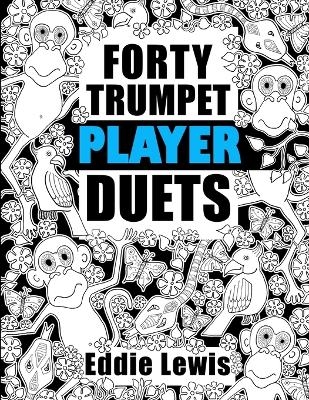 Forty Trumpet Player Duets - Eddie R Lewis