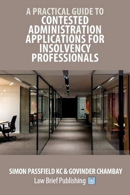 A Practical Guide to Contested Administration Applications for Insolvency Professionals - Simon Passfield, Govinder Chambay