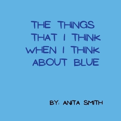 The things that I think when I think about blue - Anita Smith