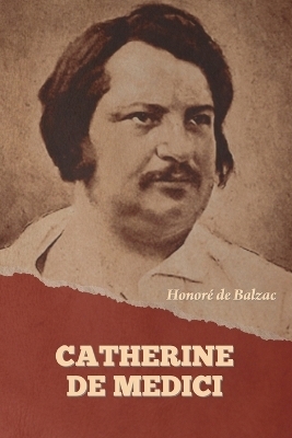Catherine De Medici - Honor� de Balzac