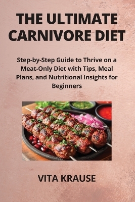 The Ultimate Carnivore Diet - Vita Krause