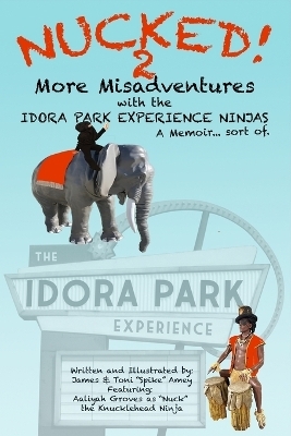 NUCKED! 2 - More Misadventures with the IDORA PARK EXPERIENCE NINJAS - James M Amey, Toni L Amey