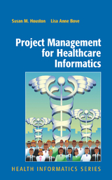 Project Management for Healthcare Informatics - Susan Houston, Lisa Anne Bove