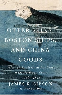 Otter Skins, Boston Ships, and China Goods - James R. Gibson