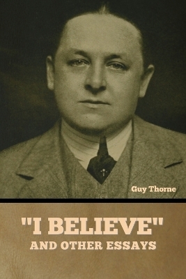 "I Believe" and other essays - Guy Thorne
