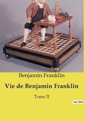Vie de Benjamin Franklin - Benjamin Franklin
