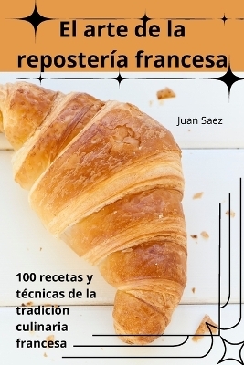 El arte de la reposter�a francesa -  Juan Saez