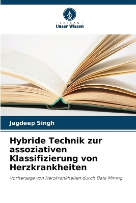 Hybride Technik zur assoziativen Klassifizierung von Herzkrankheiten - Jagdeep Singh