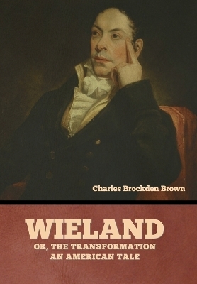 Wieland; Or, The Transformation - Charles Brockden Brown