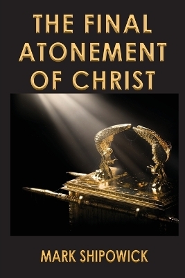 The Final Atonement of Christ - Mark Shipowick