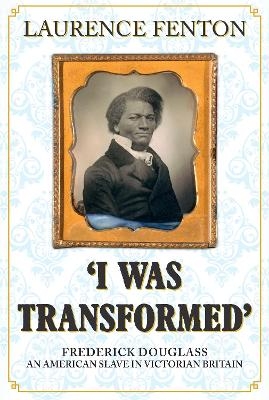 'I Was Transformed' Frederick Douglass - Laurence Fenton