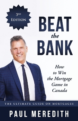 Beat the Bank - How to Win the Mortgage Game in Canada - Paul Meredith