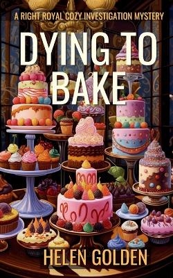 Dying To Bake - Helen Golden