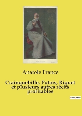 Crainquebille, Putois, Riquet et plusieurs autres r�cits profitables - Anatole France