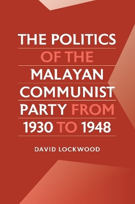 The Politics of the Malayan Communist Party from 1930 to 1948 - David Lockwood