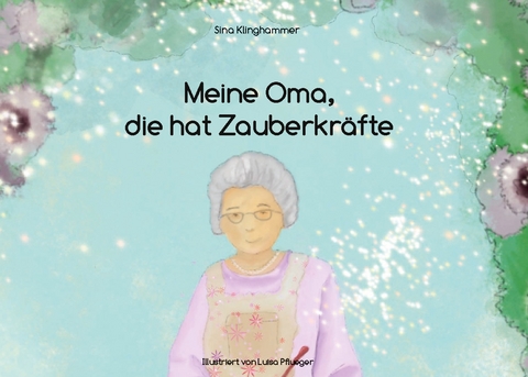 Meine Oma, die hat Zauberkräfte - Sina Klinghammer