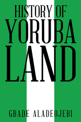 History of Yoruba Land - Gbade Aladeojebi