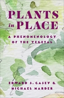 Plants in Place - Edward S. Casey, Michael Marder
