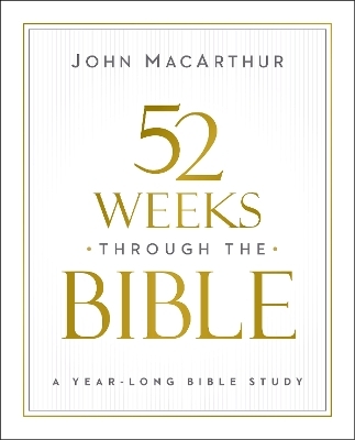 52 Weeks through the Bible - John F. MacArthur