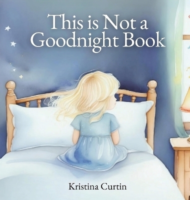 This is Not a Goodnight Book - Kristina Curtin